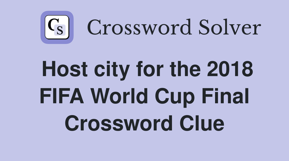 Host city for the 2018 FIFA World Cup Final Crossword Clue Answers